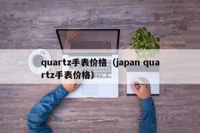 ​quartz手表价格（japan quartz手表价格）