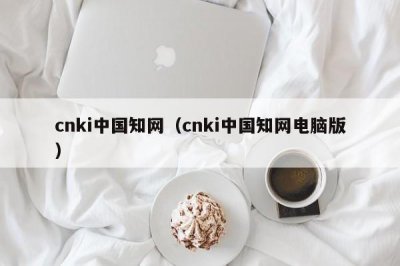 ​cnki中国知网（cnki中国知网电脑版）