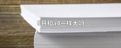 ​8开和A4哪个更大 a4大小是不是就是大8开的