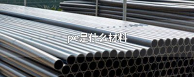 ​PE是什么材质的塑料 pE是什么材质的塑料